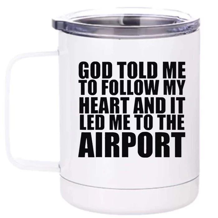 God Told Me To Follow My Heart And It Lead Me To The Airport Front & Back 12oz Stainless Steel Tumbler Cup