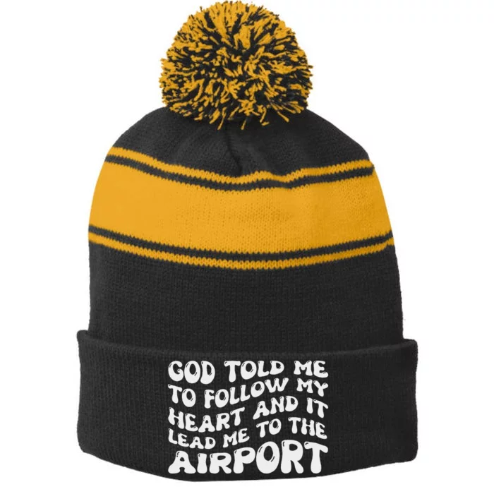 God Told Me To Follow My Heart And It Lead Me To The Airport Stripe Pom Pom Beanie