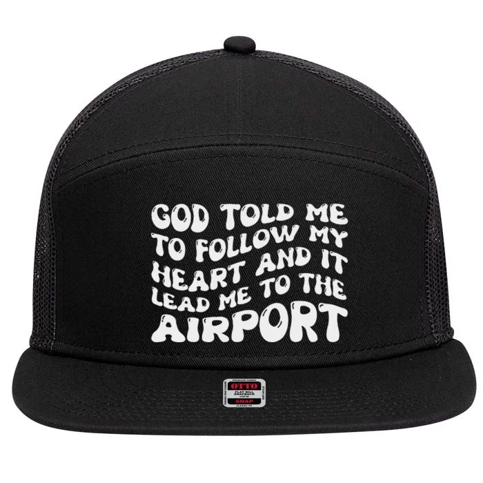 God Told Me To Follow My Heart And It Lead Me To The Airport 7 Panel Mesh Trucker Snapback Hat