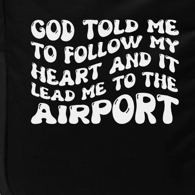 God Told Me To Follow My Heart And It Lead Me To The Airport Impact Tech Backpack