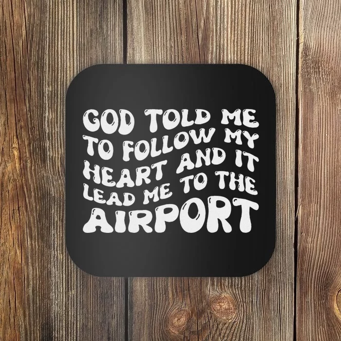 God Told Me To Follow My Heart And It Lead Me To The Airport Coaster