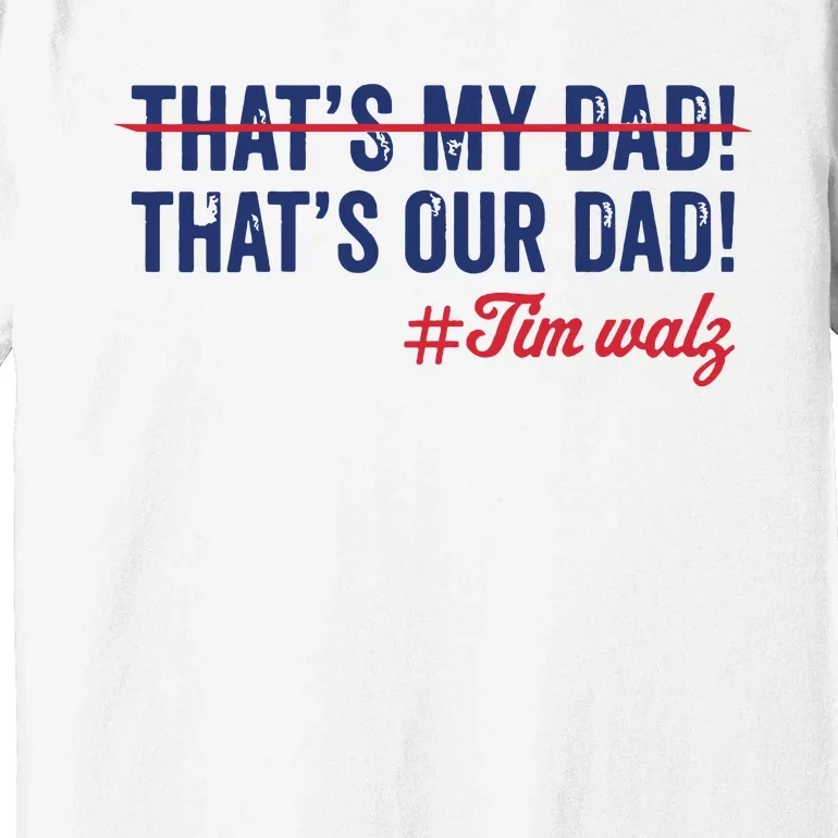 Gus Thats My Dad Tim Walz Waltz 2024 Thats Our Dad Premium T-Shirt