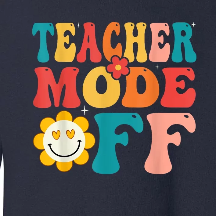 Groovy Teacher Mode Off Last Day Of School Summer Break Toddler Sweatshirt