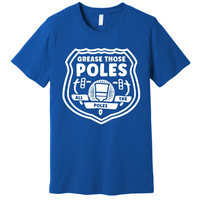 Grease Those Poles, All The Poles Premium T-Shirt