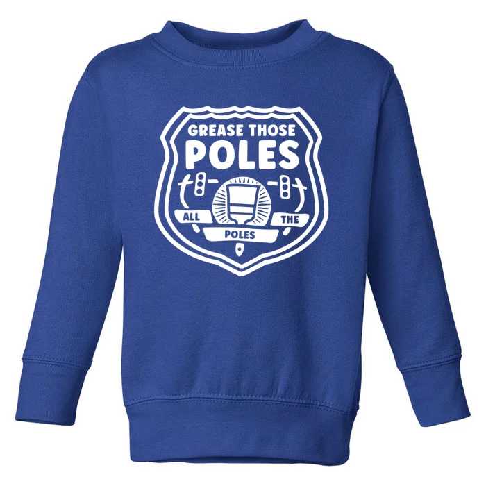 Grease Those Poles, All The Poles Toddler Sweatshirt