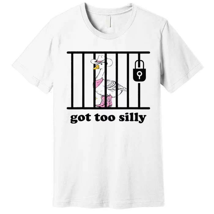 Got Too Silly Funny Silly Goose Lover Mugshot Premium T-Shirt