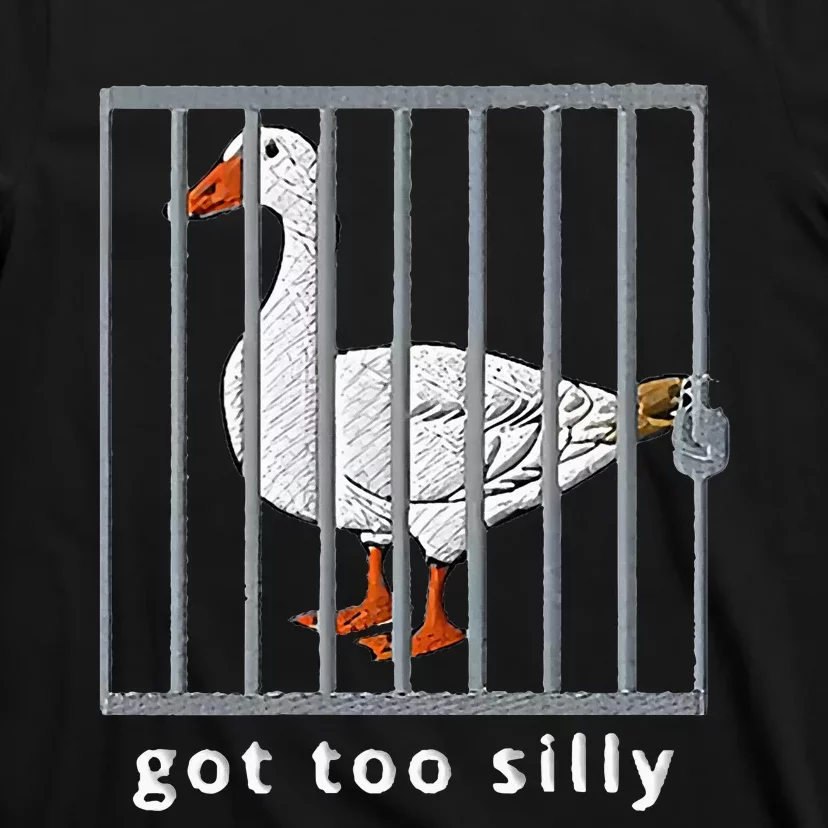 Got Too Silly Goose T-Shirt