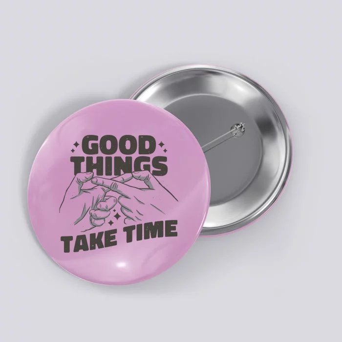 Good Things Take Time Button