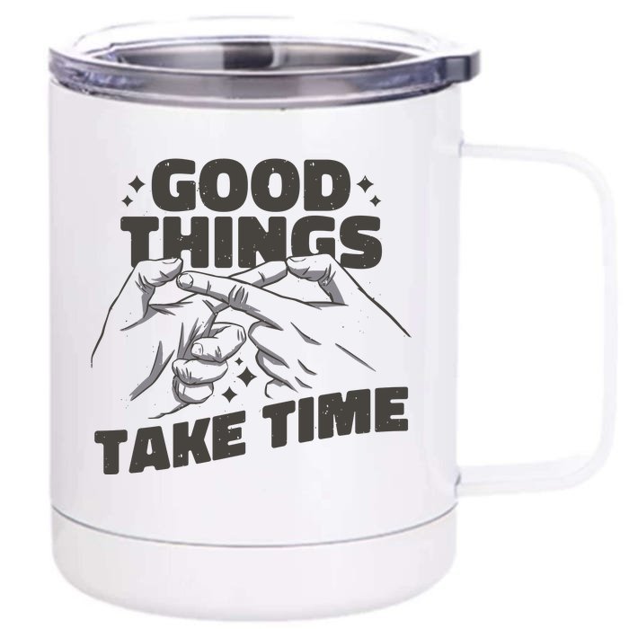 Good Things Take Time Front & Back 12oz Stainless Steel Tumbler Cup