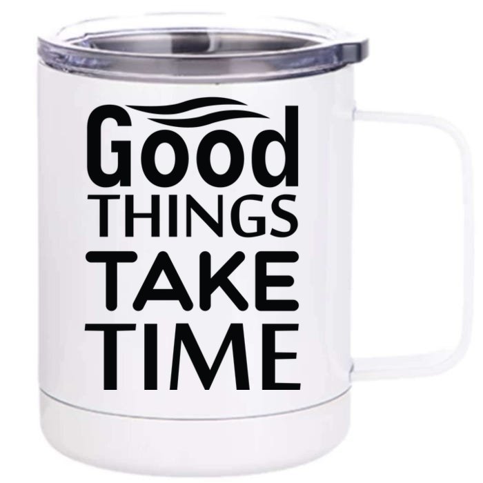 Good Things Take Time Front & Back 12oz Stainless Steel Tumbler Cup