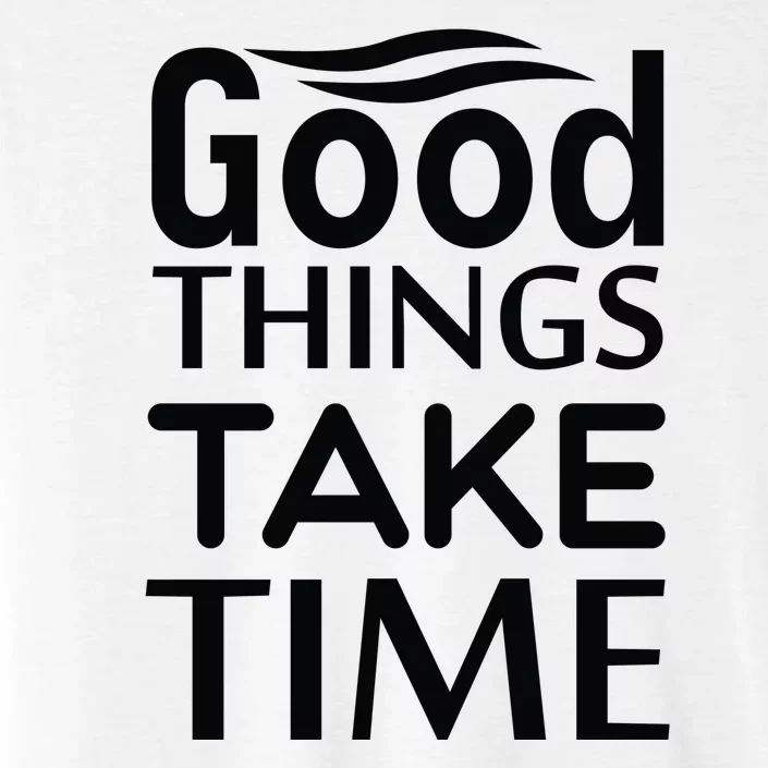 Good Things Take Time ChromaSoft Performance T-Shirt