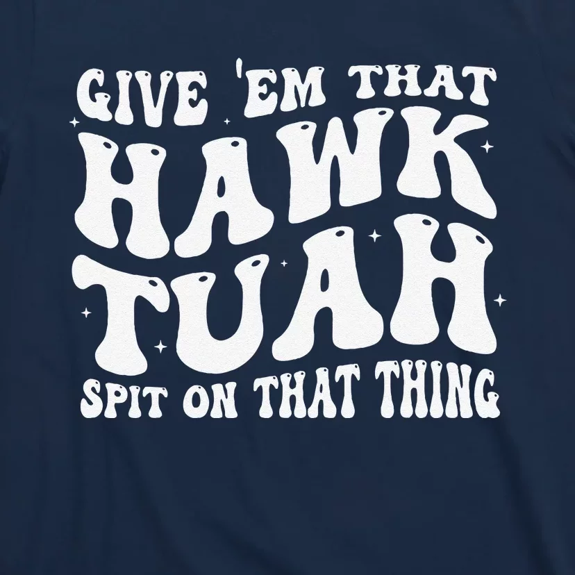 Give Them That Hawk Tuah Spit On That Thing Groovy Hawk Tush T-Shirt