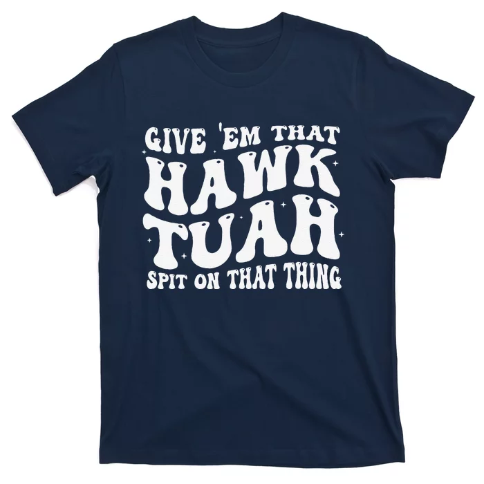 Give Them That Hawk Tuah Spit On That Thing Groovy Hawk Tush T-Shirt