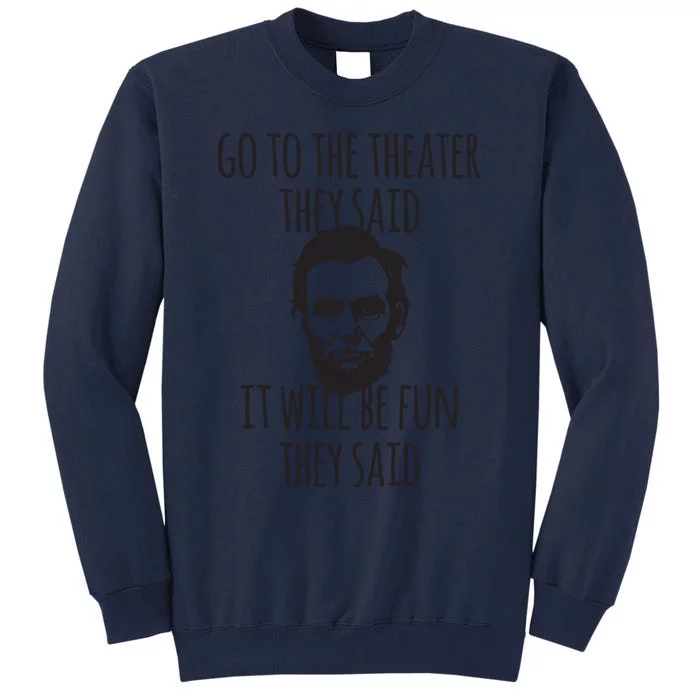 Go To The Theater They Said Funny Abraham Lincoln Tall Sweatshirt