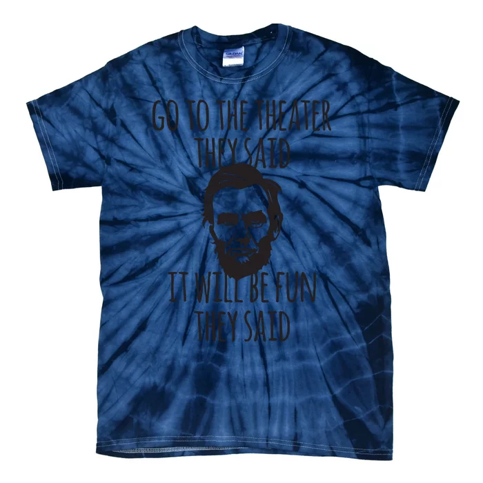 Go To The Theater They Said Funny Abraham Lincoln Tie-Dye T-Shirt