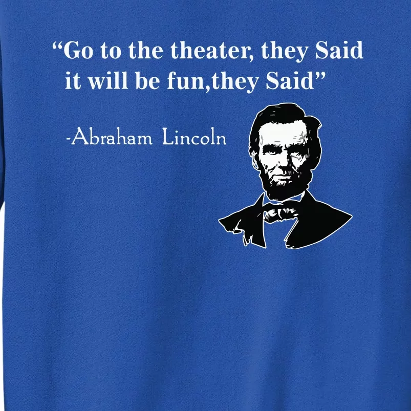 Go To The Theater They Said Funny Abraham Lincoln Sweatshirt