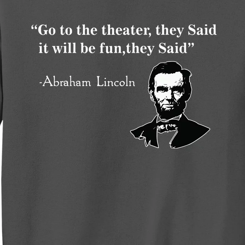 Go To The Theater They Said Funny Abraham Lincoln Tall Sweatshirt