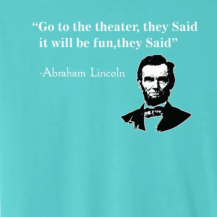 Go To The Theater They Said Funny Abraham Lincoln ChromaSoft Performance T-Shirt