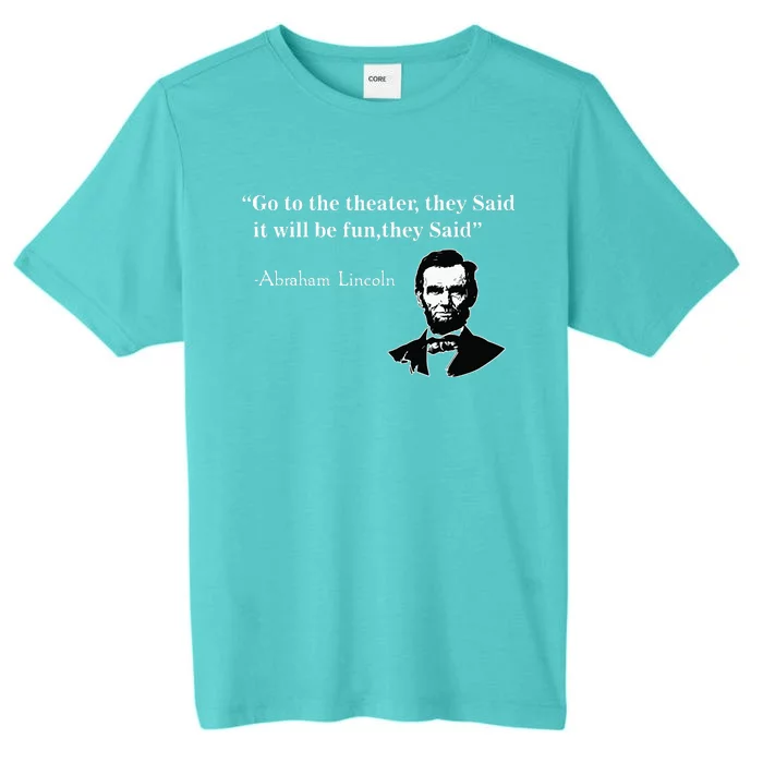 Go To The Theater They Said Funny Abraham Lincoln ChromaSoft Performance T-Shirt