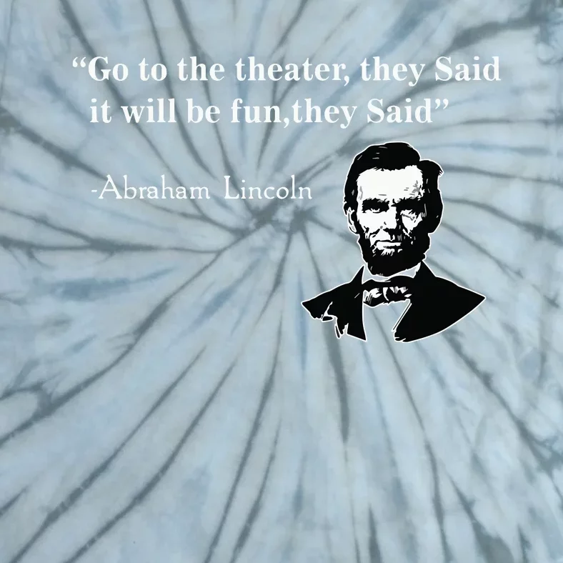 Go To The Theater They Said Funny Abraham Lincoln Tie-Dye T-Shirt