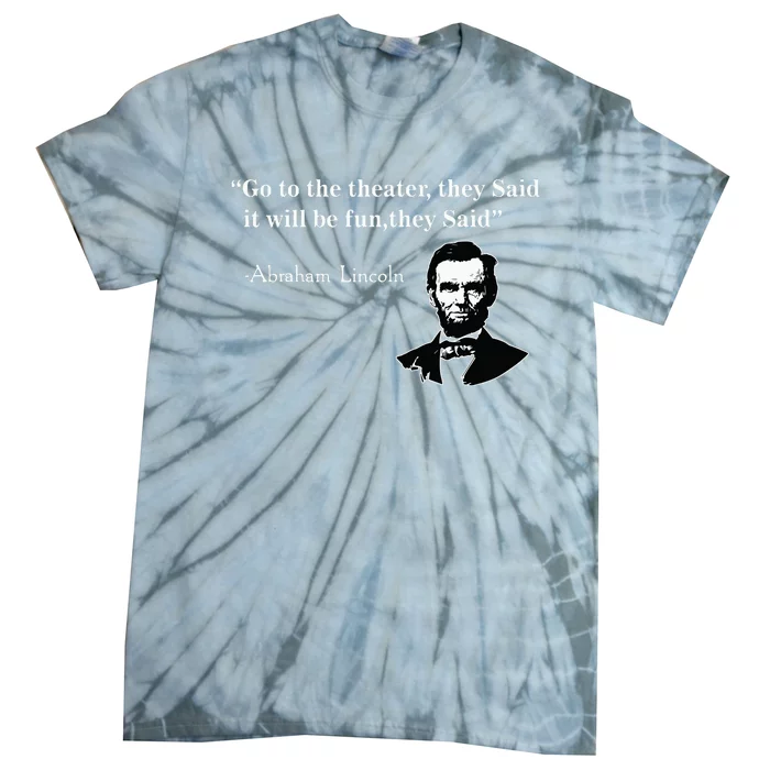 Go To The Theater They Said Funny Abraham Lincoln Tie-Dye T-Shirt