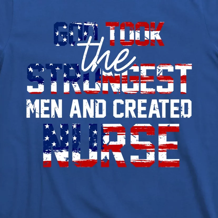 God Took The Strongest And Created Nurse Usa Flag Gift Cool Gift T-Shirt