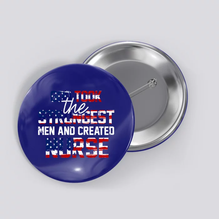 God Took The Strongest And Created Nurse Usa Flag Gift Cool Gift Button