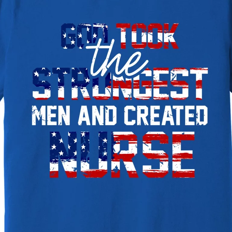 God Took The Strongest And Created Nurse Usa Flag Gift Cool Gift Premium T-Shirt