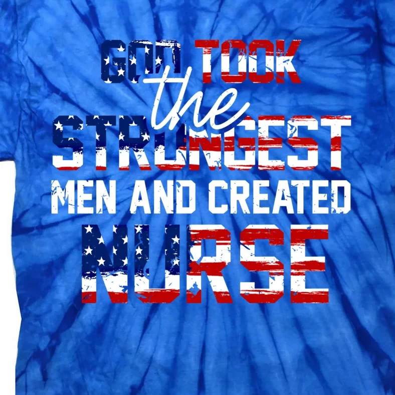 God Took The Strongest And Created Nurse Usa Flag Gift Cool Gift Tie-Dye T-Shirt