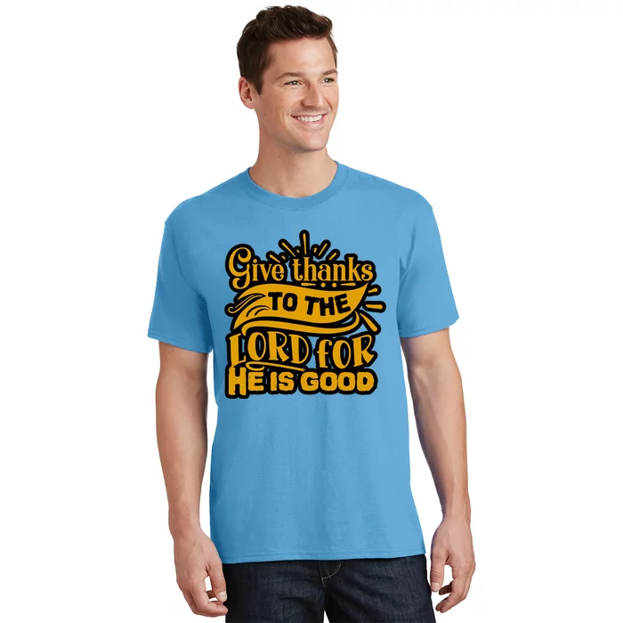 Give Thanks To The Lord For He Is Good Thanksgiving Meaningful Gift T-Shirt