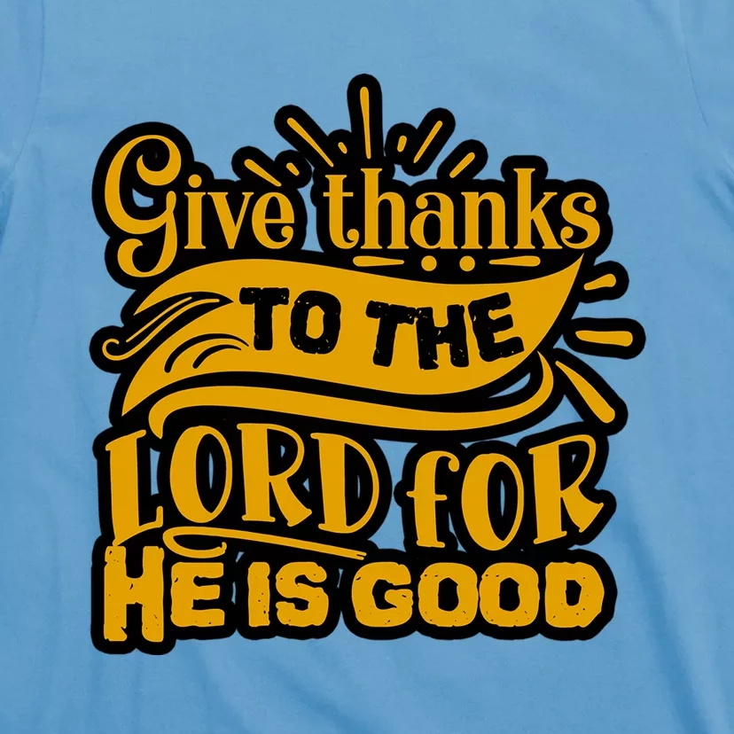 Give Thanks To The Lord For He Is Good Thanksgiving Meaningful Gift T-Shirt