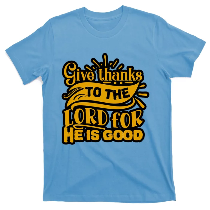 Give Thanks To The Lord For He Is Good Thanksgiving Meaningful Gift T-Shirt