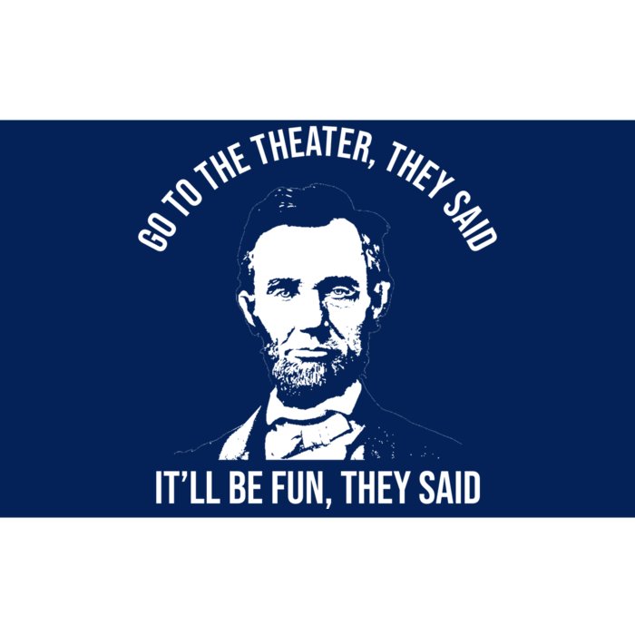 Go To The Theater They Said It Will Be Fun They Said Abraham Lincoln Bumper Sticker