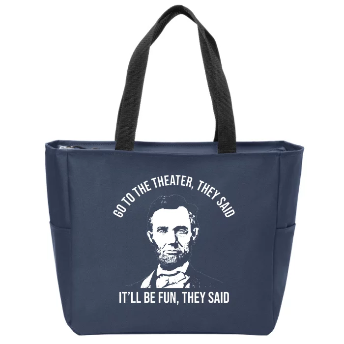 Go To The Theater They Said It Will Be Fun They Said Abraham Lincoln Zip Tote Bag