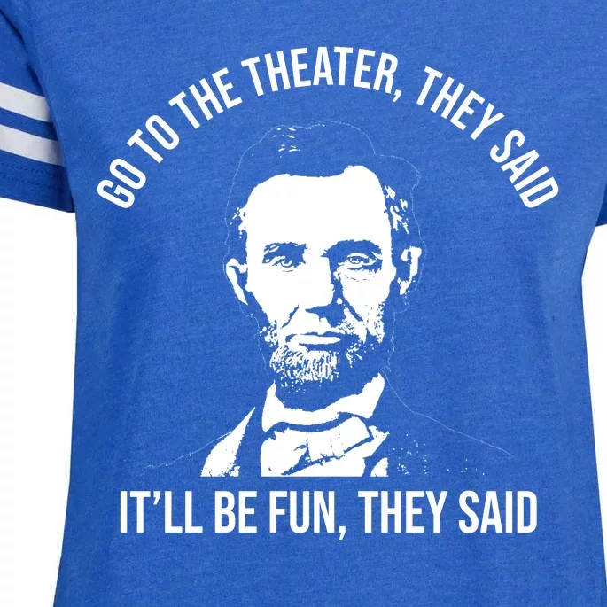 Go To The Theater They Said It Will Be Fun They Said Abraham Lincoln Enza Ladies Jersey Football T-Shirt