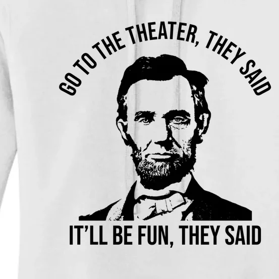 Go To The Theater They Said It Will Be Fun They Said Abraham Lincoln Women's Pullover Hoodie