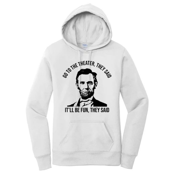 Go To The Theater They Said It Will Be Fun They Said Abraham Lincoln Women's Pullover Hoodie