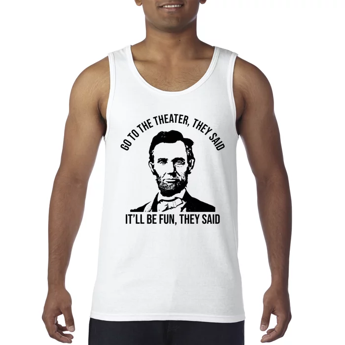 Go To The Theater They Said It Will Be Fun They Said Abraham Lincoln Tank Top