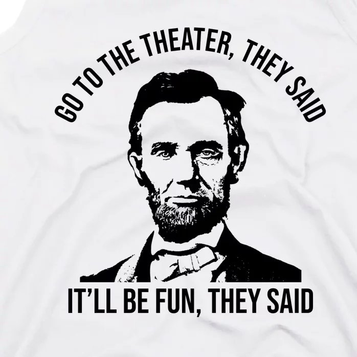 Go To The Theater They Said It Will Be Fun They Said Abraham Lincoln Tank Top