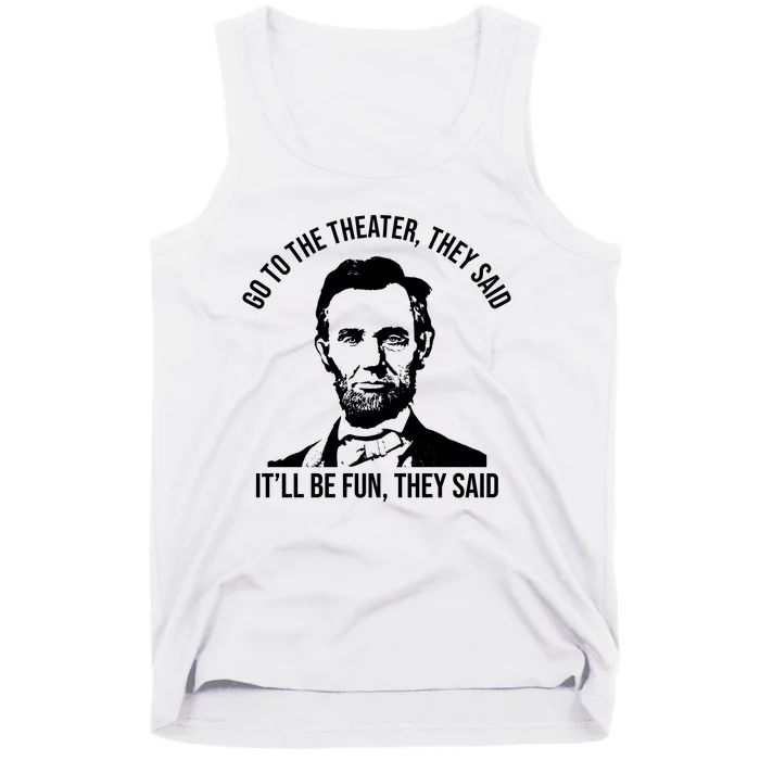 Go To The Theater They Said It Will Be Fun They Said Abraham Lincoln Tank Top