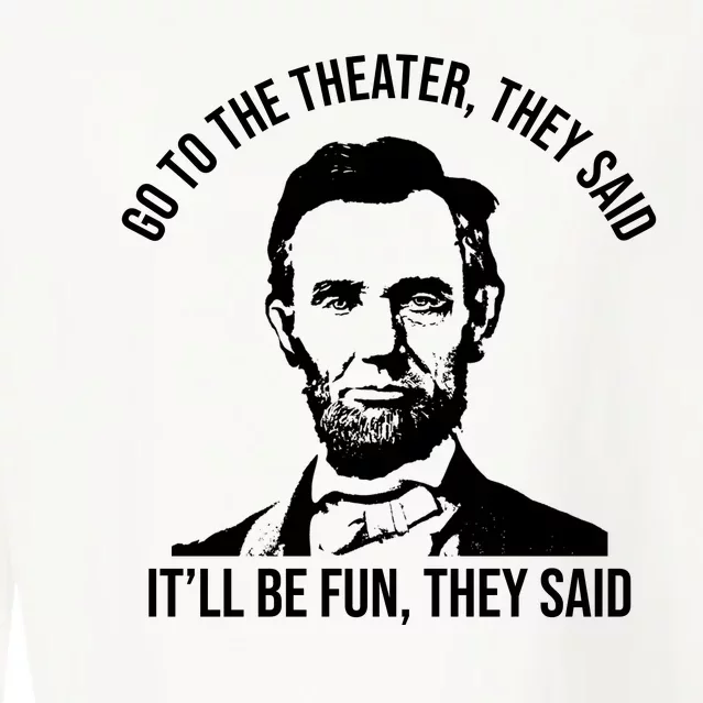 Go To The Theater They Said It Will Be Fun They Said Abraham Lincoln Cropped Pullover Crew