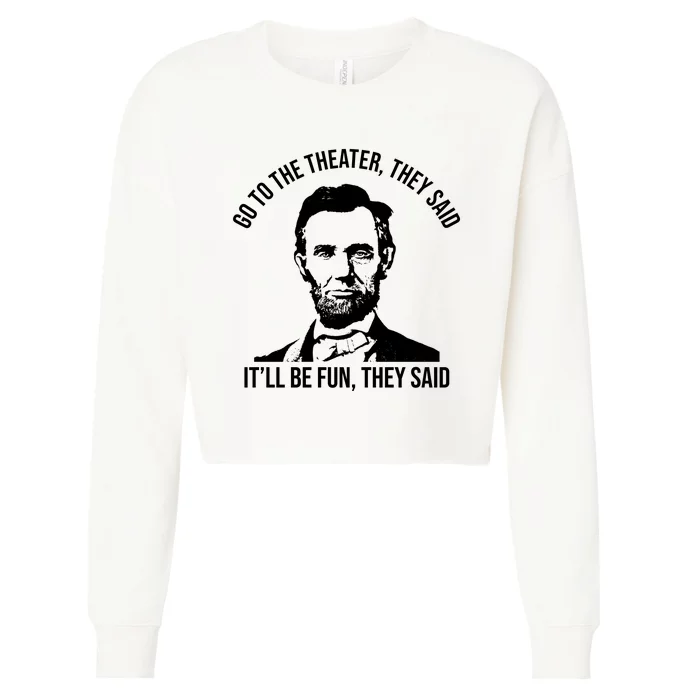 Go To The Theater They Said It Will Be Fun They Said Abraham Lincoln Cropped Pullover Crew