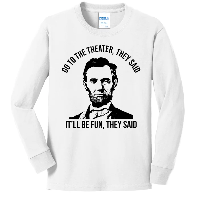 Go To The Theater They Said It Will Be Fun They Said Abraham Lincoln Kids Long Sleeve Shirt