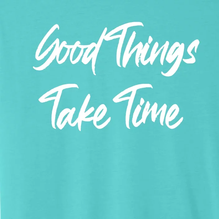 Good Things Take Time ChromaSoft Performance T-Shirt