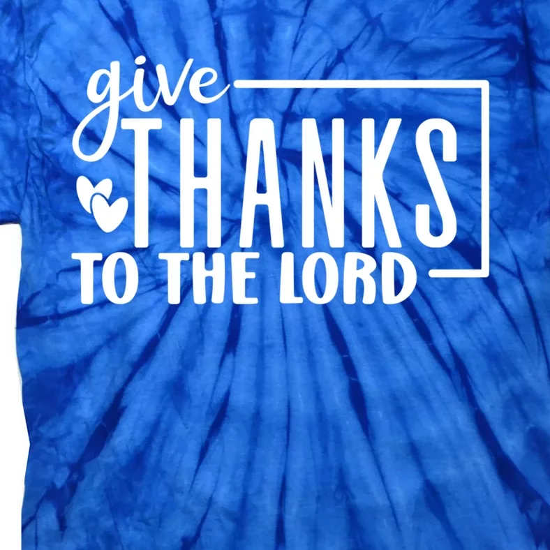 Give Thanks To The Lord Thanksgiving Gratitude Funny Graphic Great Gift Tie-Dye T-Shirt