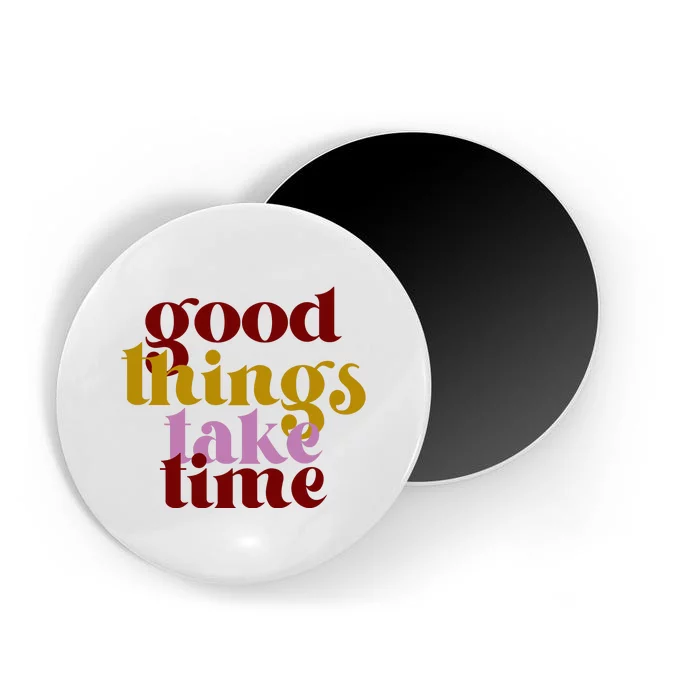 Good Things Take Time Positive Magnet