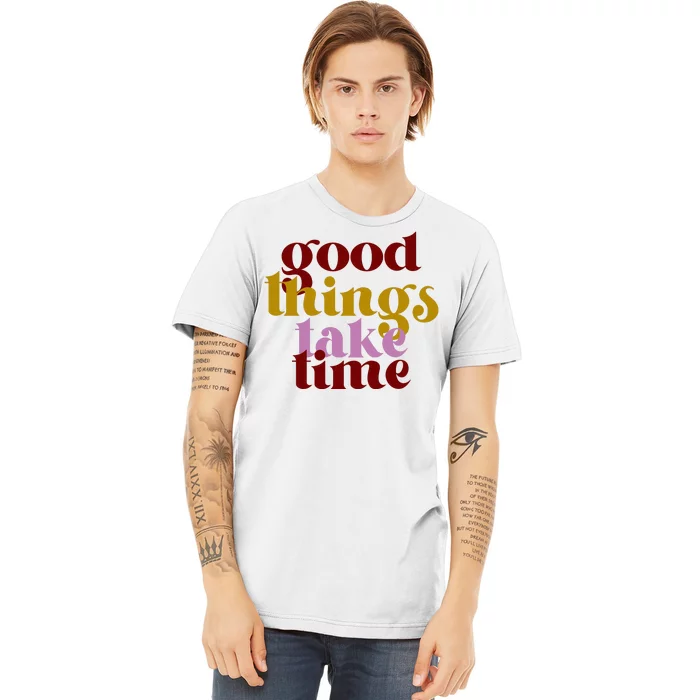 Good Things Take Time Positive Premium T-Shirt