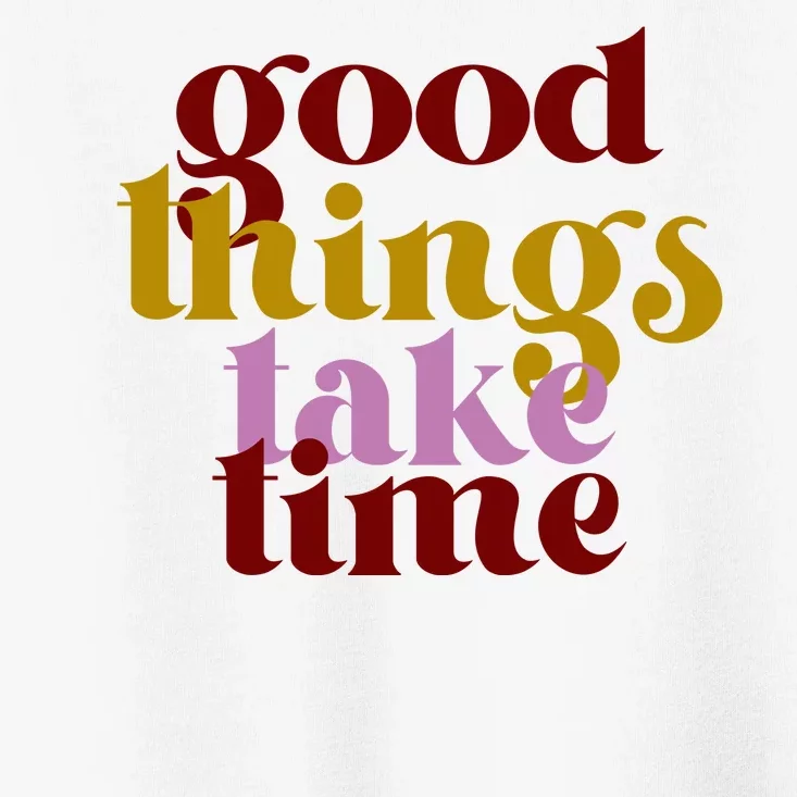 Good Things Take Time Positive Toddler T-Shirt