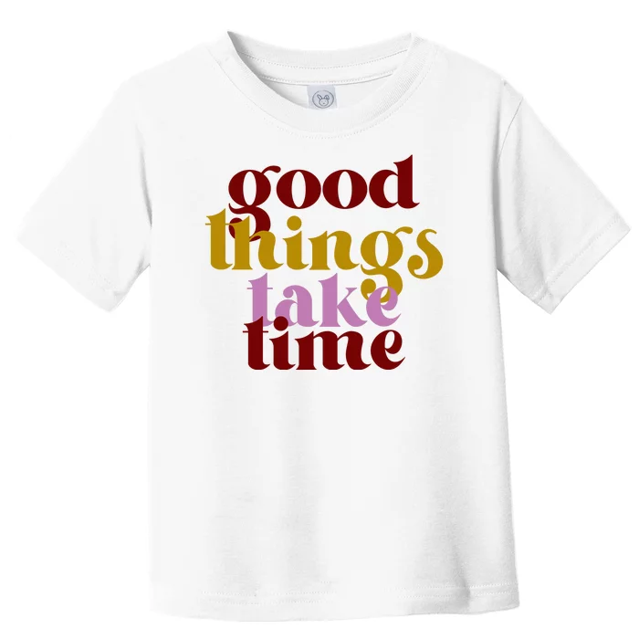 Good Things Take Time Positive Toddler T-Shirt