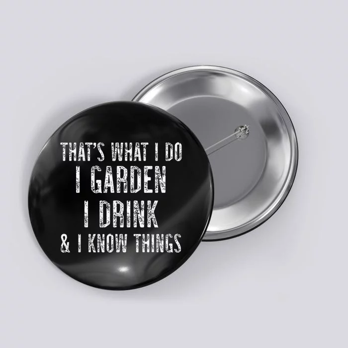 Gardener Thats What I Do I Garden I Drink And I Know Things Button